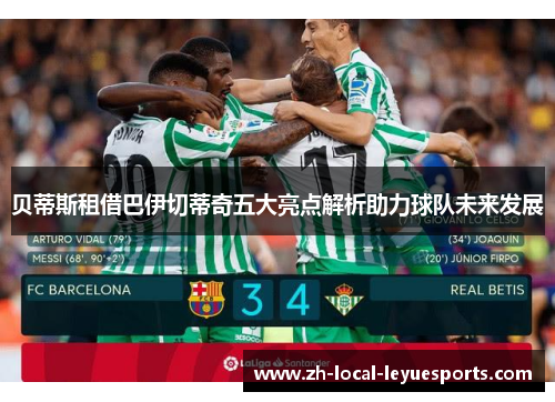 贝蒂斯租借巴伊切蒂奇五大亮点解析助力球队未来发展 贝蒂斯租借巴伊切蒂奇五大亮点解析助力球队未来发展