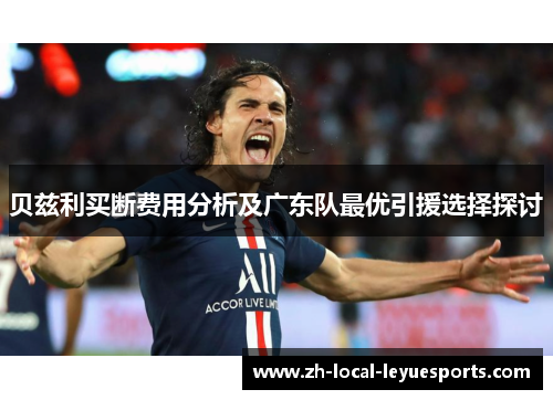 贝兹利买断费用分析及广东队最优引援选择探讨 贝兹利买断费用分析及广东队最优引援选择探讨