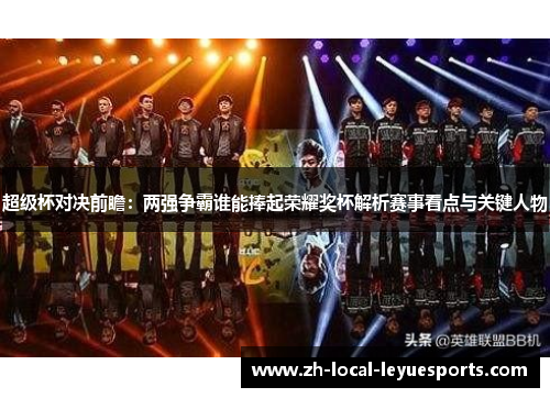 超级杯对决前瞻：两强争霸谁能捧起荣耀奖杯解析赛事看点与关键人物