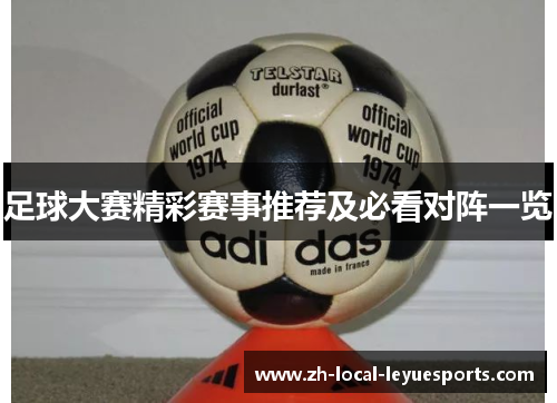足球大赛精彩赛事推荐及必看对阵一览 足球大赛精彩赛事推荐及必看对阵一览