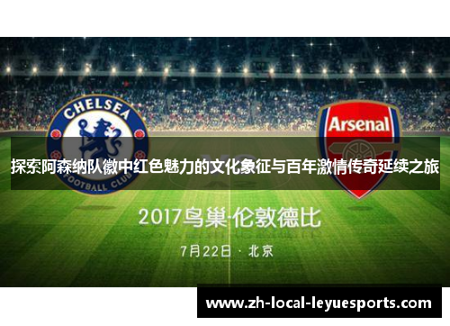 探索阿森纳队徽中红色魅力的文化象征与百年激情传奇延续之旅 探索阿森纳队徽中红色魅力的文化象征与百年激情传奇延续之旅