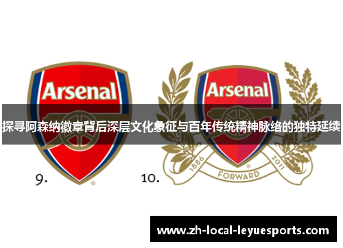 探寻阿森纳徽章背后深层文化象征与百年传统精神脉络的独特延续 探寻阿森纳徽章背后深层文化象征与百年传统精神脉络的独特延续