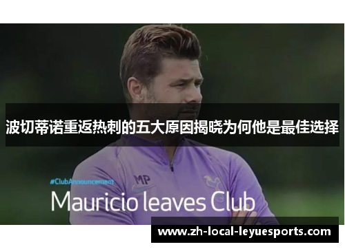 波切蒂诺重返热刺的五大原因揭晓为何他是最佳选择 波切蒂诺重返热刺的五大原因揭晓为何他是最佳选择