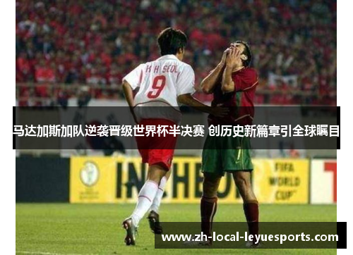 马达加斯加队逆袭晋级世界杯半决赛 创历史新篇章引全球瞩目 马达加斯加队逆袭晋级世界杯半决赛 创历史新篇章引全球瞩目