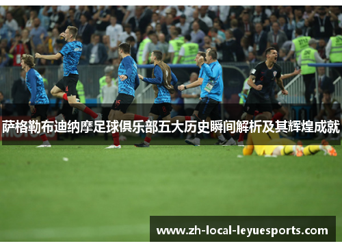 萨格勒布迪纳摩足球俱乐部五大历史瞬间解析及其辉煌成就 萨格勒布迪纳摩足球俱乐部五大历史瞬间解析及其辉煌成就