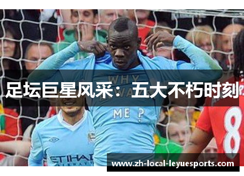 足坛巨星风采：五大不朽时刻