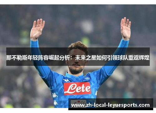 那不勒斯年轻阵容崛起分析：未来之星如何引领球队重返辉煌