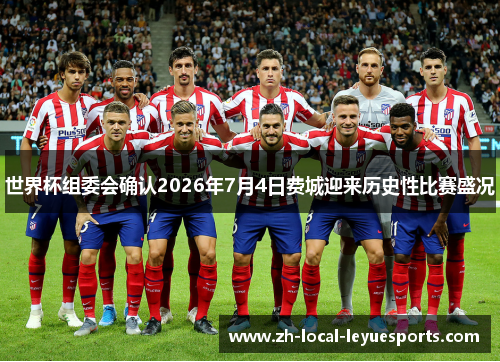 世界杯组委会确认2026年7月4日费城迎来历史性比赛盛况