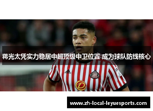 蒋光太凭实力稳居中超顶级中卫位置 成为球队防线核心