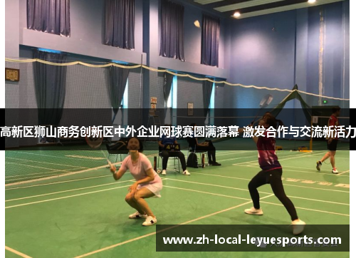 高新区狮山商务创新区中外企业网球赛圆满落幕 激发合作与交流新活力