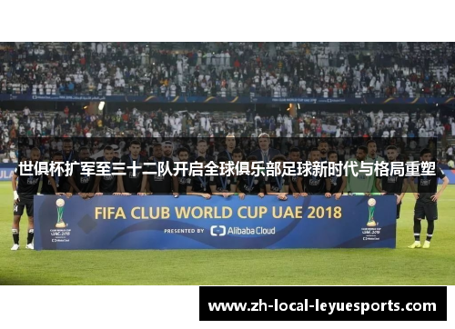 世俱杯扩军至三十二队开启全球俱乐部足球新时代与格局重塑